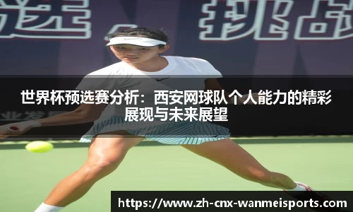 世界杯预选赛分析：西安网球队个人能力的精彩展现与未来展望
