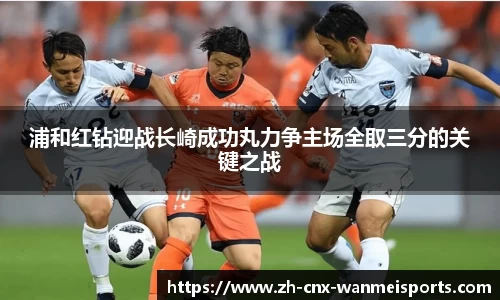 浦和红钻迎战长崎成功丸力争主场全取三分的关键之战